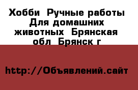 Хобби. Ручные работы Для домашних животных. Брянская обл.,Брянск г.